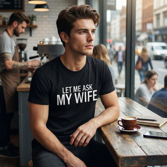 "Let Me Ask My Wife" Funny Print T-Shirt for Men
